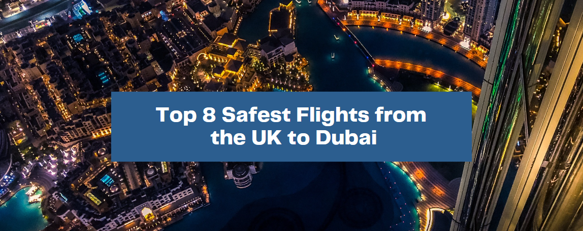 Top 8 Safest Flights from the UK to Dubai