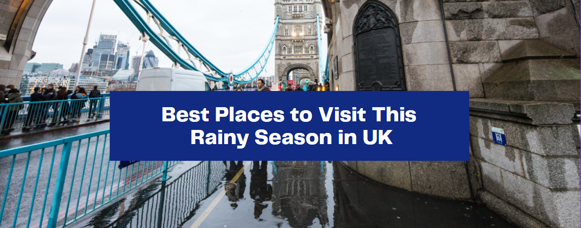 Best Places to Visit This Rainy Season in UK