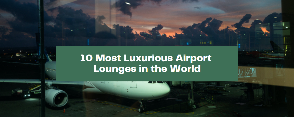 10 Most Luxurious Airport Lounges in the World