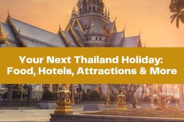 Your Next Thailand Holiday: Food, Hotels, Attractions & More