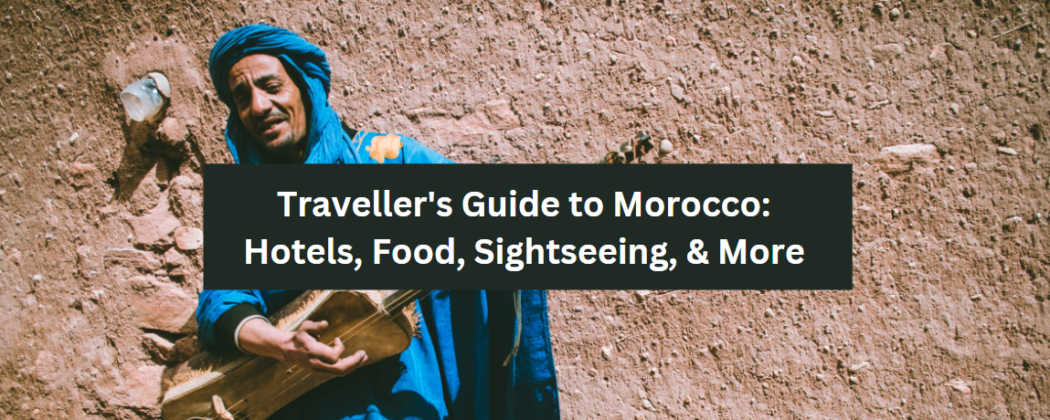 Traveller's Guide to Morocco: Hotels, Food, Sightseeing, and More