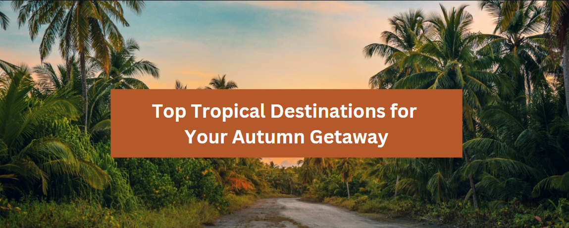 Top Tropical Destinations for Your Autumn Getaway