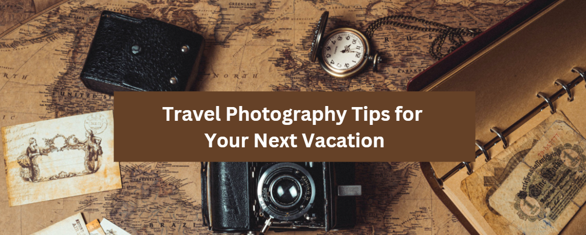 Travel Photography Tips for Your Next Vacation