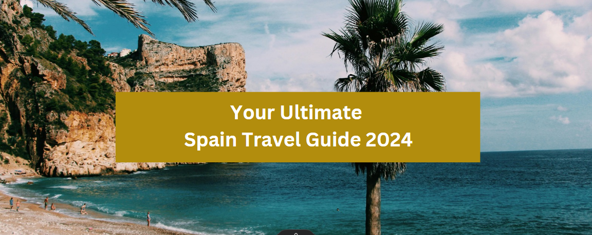 Your Ultimate Spain Travel Guide 2024