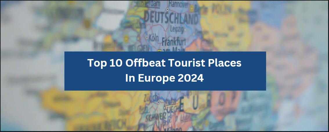 Top 10 Offbeat Tourist Places In Europe 2024