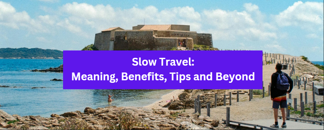 Slow Travel: Meaning, Benefits, Tips and Beyond