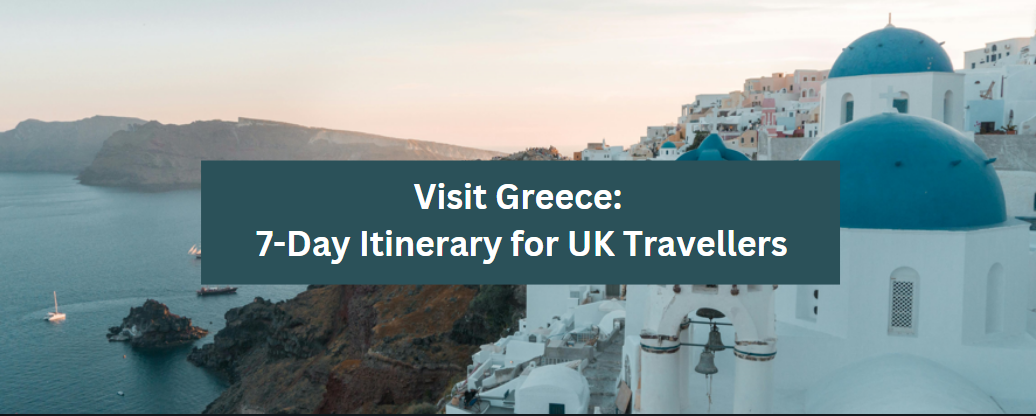 Visit Greece: 7-Day Itinerary for UK Travellers